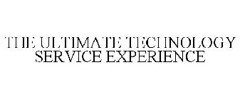 THE ULTIMATE TECHNOLOGY SERVICE EXPERIENCE