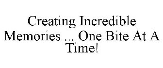 CREATING INCREDIBLE MEMORIES ... ONE BITE AT A TIME!