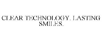 CLEAR TECHNOLOGY. LASTING SMILES.