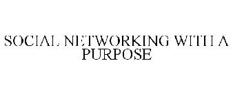 SOCIAL NETWORKING WITH A PURPOSE
