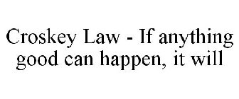 CROSKEY LAW - IF ANYTHING GOOD CAN HAPPEN, IT WILL