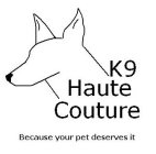 K9 HAUTE COUTURE BECAUSE YOUR PET DESERVES IT