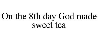 ON THE 8TH DAY GOD MADE SWEET TEA
