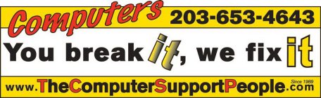COMPUTERS, YOU BREAK IT, WE FIX IT WWW.THECOMPUTERSUPPORTPEOPLE.COM, 203-653-4643, SINCE 1989