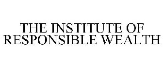 THE INSTITUTE OF RESPONSIBLE WEALTH