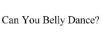 CAN YOU BELLY DANCE?