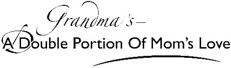 GRANDMA'S - A DOUBLE PORTION OF MOM'S LOVE