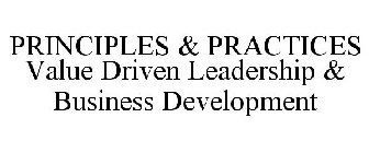 PRINCIPLES & PRACTICES VALUE DRIVEN LEADERSHIP & BUSINESS DEVELOPMENT
