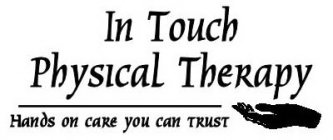 IN TOUCH PHYSICAL THERAPY, HANDS ON CARE YOU CAN TRUST