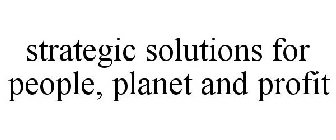 STRATEGIC SOLUTIONS FOR PEOPLE, PLANET AND PROFIT
