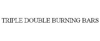 TRIPLE DOUBLE BURNING BARS