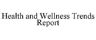 HEALTH AND WELLNESS TRENDS REPORT