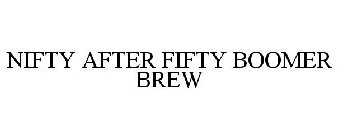 NIFTY AFTER FIFTY BOOMER BREW