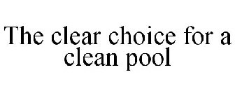 THE CLEAR CHOICE FOR A CLEAN POOL