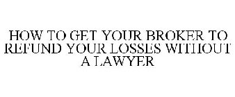 HOW TO GET YOUR BROKER TO REFUND YOUR LOSSES WITHOUT A LAWYER