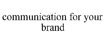 COMMUNICATION FOR YOUR BRAND