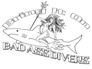 BRING IT ON BAD ASS DIVERS