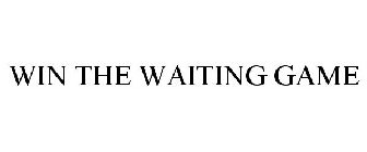 WIN THE WAITING GAME