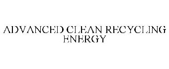 ADVANCED CLEAN RECYCLING ENERGY