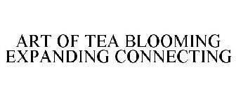 ART OF TEA BLOOMING EXPANDING CONNECTING