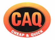 CAQ CHEAP & QUICK