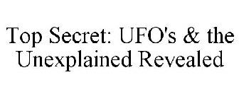 TOP SECRET: UFO'S & THE UNEXPLAINED REVEALED