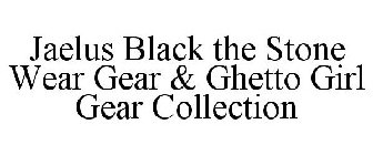 JAELUS BLACK THE STONE WEAR GEAR & GHETTO GIRL GEAR COLLECTION
