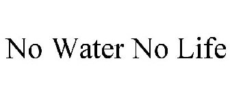 NO WATER NO LIFE