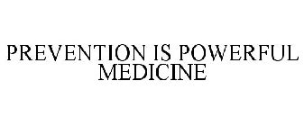 PREVENTION IS POWERFUL MEDICINE