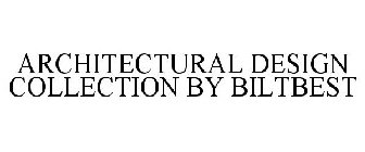 ARCHITECTURAL DESIGN COLLECTION BY BILTBEST