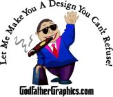 GODFATHERGRAPHICS.COM LET ME MAKE YOU A DESIGN YOU CAN'T REFUSE