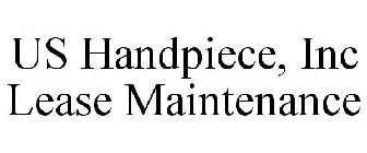 US HANDPIECE, INC LEASE MAINTENANCE