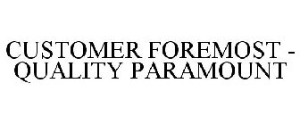 CUSTOMER FOREMOST - QUALITY PARAMOUNT