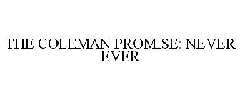 THE COLEMAN PROMISE: NEVER EVER