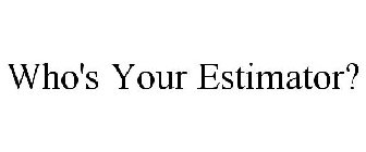 WHO'S YOUR ESTIMATOR?