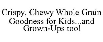 CRISPY, CHEWY WHOLE GRAIN GOODNESS FOR KIDS...AND GROWN-UPS TOO!