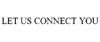 LET US CONNECT YOU