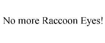 NO MORE RACCOON EYES!