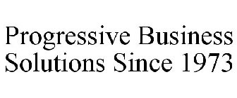 PROGRESSIVE BUSINESS SOLUTIONS SINCE 1973