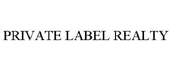 PRIVATE LABEL REALTY