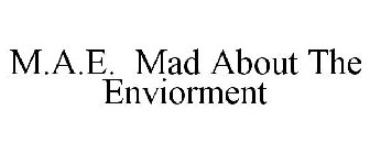 M.A.E. MAD ABOUT THE ENVIORMENT
