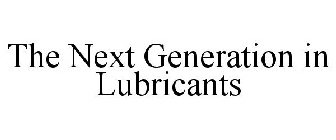 THE NEXT GENERATION IN LUBRICANTS