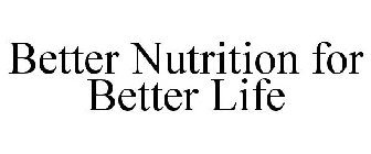 BETTER NUTRITION FOR BETTER LIFE