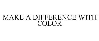 MAKE A DIFFERENCE WITH COLOR