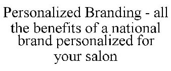 PERSONALIZED BRANDING - ALL THE BENEFITS OF A NATIONAL BRAND PERSONALIZED FOR YOUR SALON