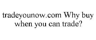 TRADEYOUNOW.COM WHY BUY WHEN YOU CAN TRADE?
