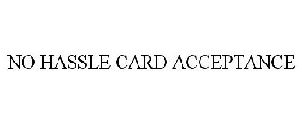 NO HASSLE CARD ACCEPTANCE