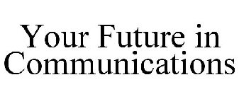 YOUR FUTURE IN COMMUNICATIONS