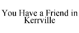YOU HAVE A FRIEND IN KERRVILLE