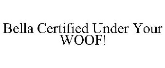 BELLA CERTIFIED UNDER YOUR WOOF!